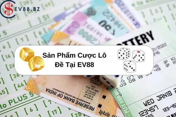 Sản Phẩm Cược Lô Đề Tại EV88
