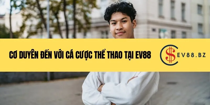 Cơ Duyên Đến Với Cá Cược Thể Thao Tại EV88
