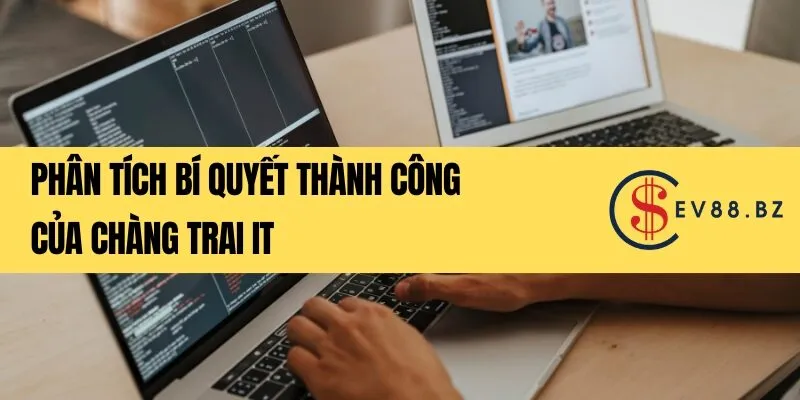 Phân tích bí quyết thành công của chàng trai IT