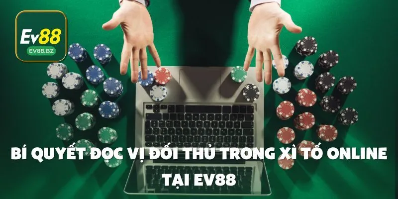 Bí Quyết Đọc Vị Đối Thủ Trong Xì Tố Online Tại EV88