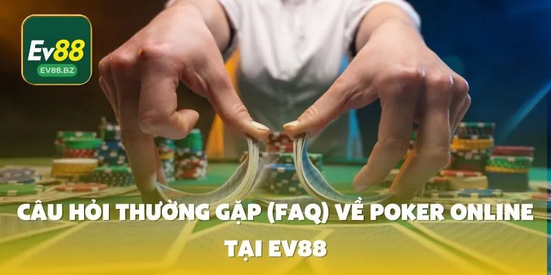 Câu Hỏi Thường Gặp (FAQ) Về Poker Online Tại EV88