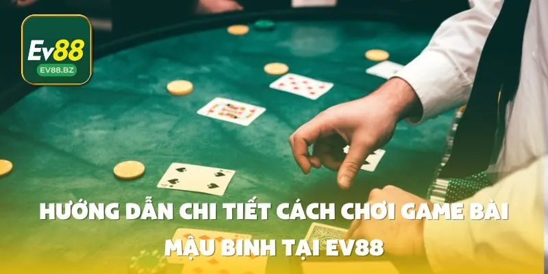 Hướng Dẫn Chi Tiết Cách Chơi Game Bài Mậu Binh Tại EV88