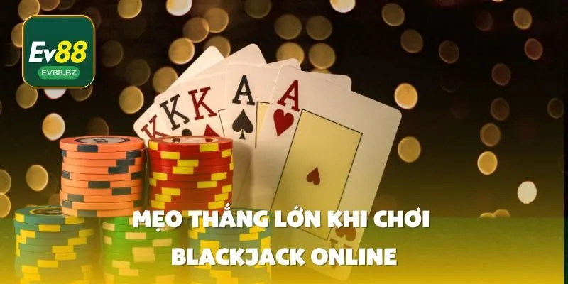 Mẹo Thắng Lớn Khi Chơi Blackjack online