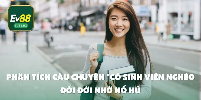 Phân Tích Câu Chuyện "Cô Sinh Viên Nghèo Đổi Đời Nhờ Nổ Hũ
