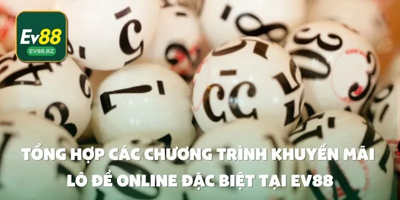 Tổng Hợp Các Chương Trình Khuyến Mãi Lô Đề Online Đặc Biệt Tại EV88